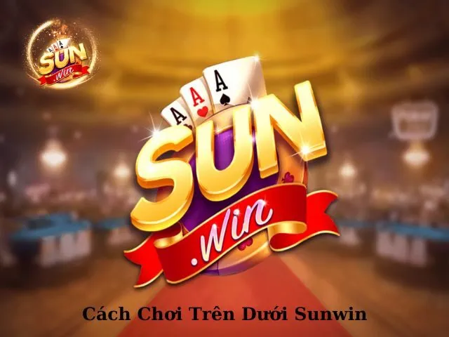 Cách Chơi Trên Dưới Sunwin Dễ Hiểu Cho Thành Viên Mới