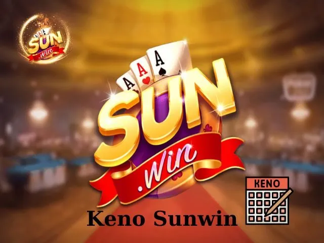 Keno Sunwin - Thử Vận May Nhận Thưởng Hấp Dẫn Nhất Giáp Thìn